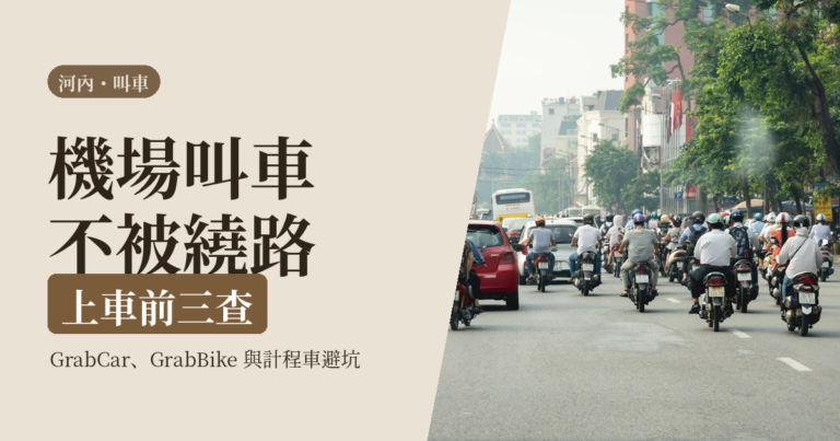 河內 Grab 教學 2026｜機場叫車、上車前三查與計程車避坑：一個人搭車不被繞路