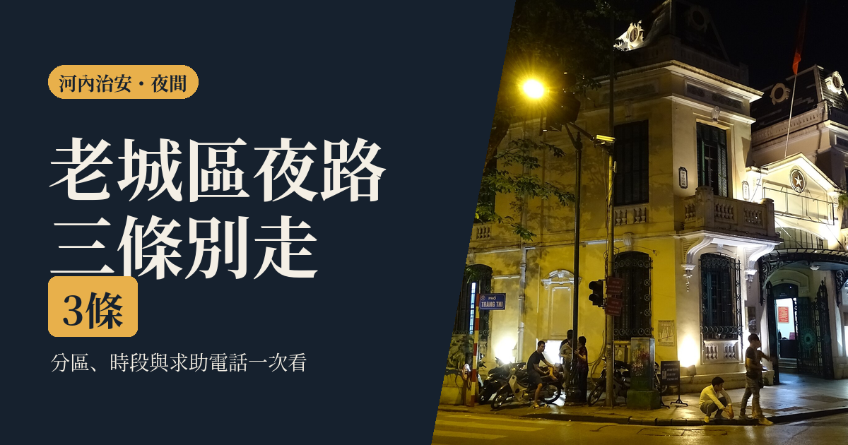河內治安好嗎 2026|一個人晚上能去哪、老城區走夜路要注意什麼:分區、時段與求助電話
