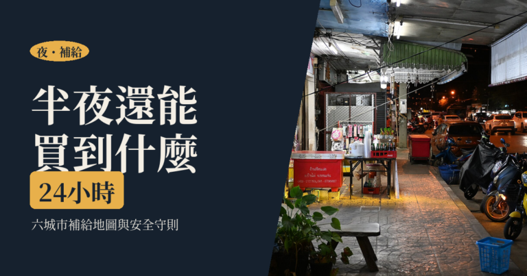深夜購物指南｜六城市 24 小時補給地圖、值得買的東西與安全守則